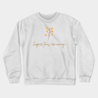 Happier Times Are Coming Crewneck Sweatshirt